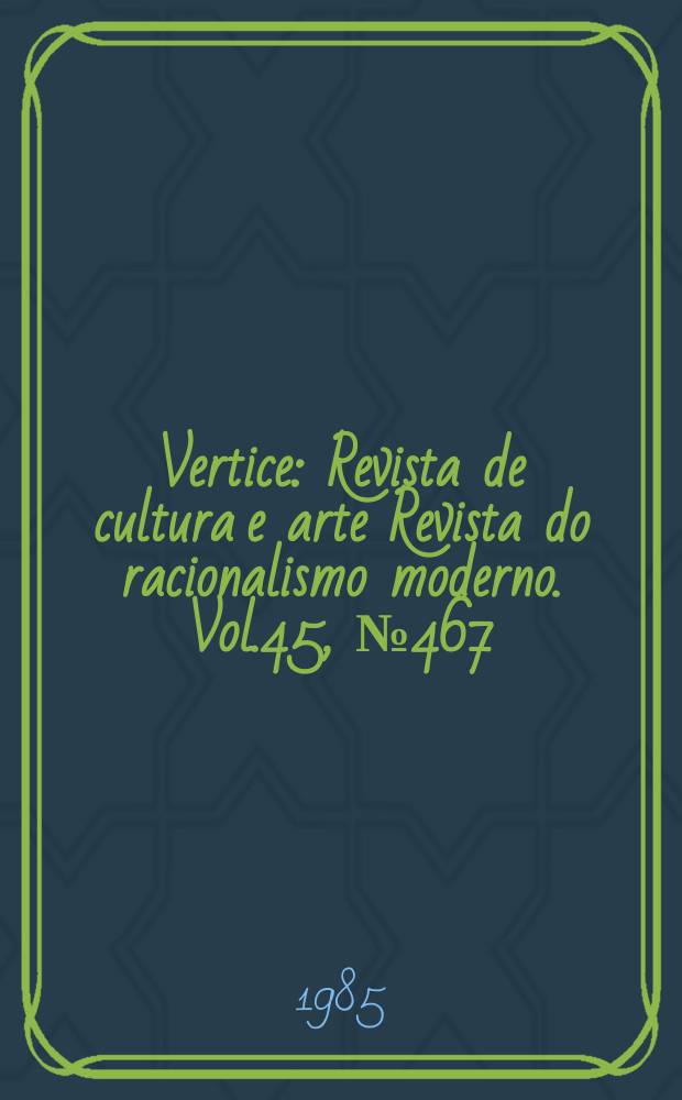 Vertice : Revista de cultura e arte Revista do racionalismo moderno. Vol.45, №467