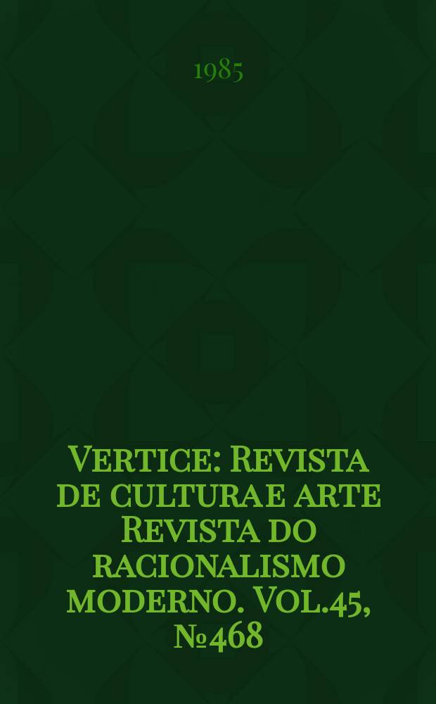 Vertice : Revista de cultura e arte Revista do racionalismo moderno. Vol.45, №468/469