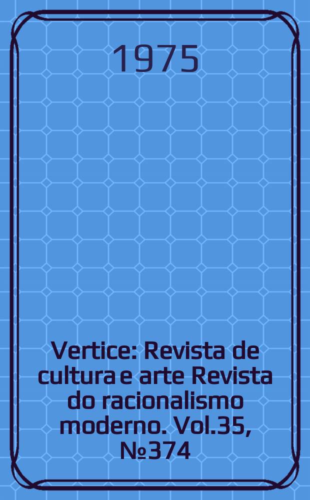 Vertice : Revista de cultura e arte Revista do racionalismo moderno. Vol.35, №374