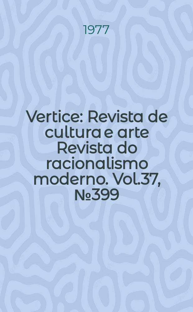 Vertice : Revista de cultura e arte Revista do racionalismo moderno. Vol.37, №399