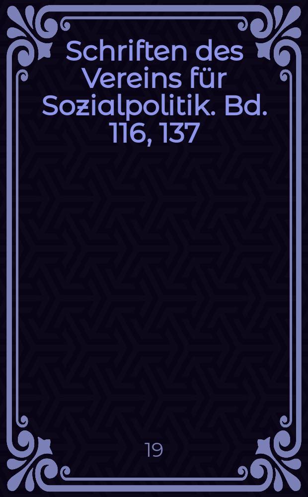 Schriften des Vereins für Sozialpolitik. Bd. 116, 137(1–4), 138, 139(1–3), 140(1–5), 141(1–2), 142(1–5), 143(1–3), 144(1), 145(1–4), 147(2–5), 148л., 149, 150(1–5), 151(1–3), 152(1–2), 153, 154(1–2), 155(3), 156(2–3), 157(2), 158, 159, 161, 162, 163, 164(1–2), 165(1–2), 166(1–3), 167(1–2)