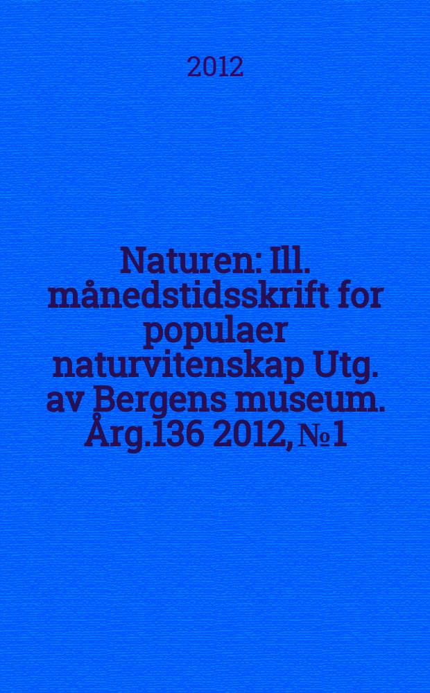 Naturen : Ill. månedstidsskrift for populaer naturvitenskap Utg. av Bergens museum. Årg.136 2012, №1