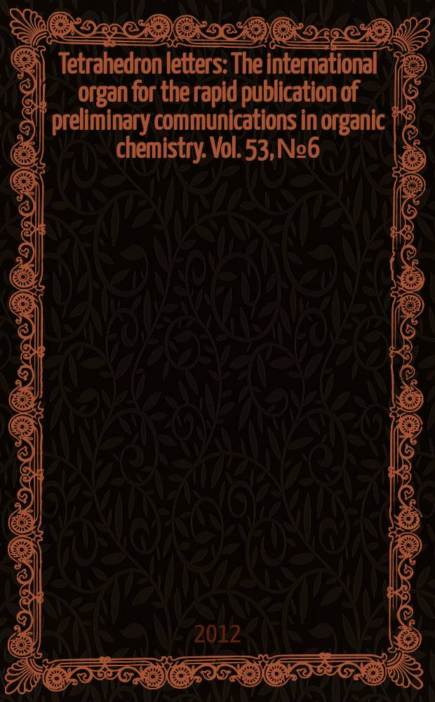 Tetrahedron letters : The international organ for the rapid publication of preliminary communications in organic chemistry. Vol. 53, № 6