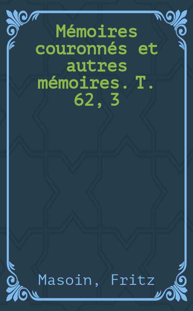 M&eacute;moires couronn&eacute;s et autres m&eacute;moires. T. 62, 3 : Histoire de la litt&eacute;rature fran&ccedil;aise en Belgique de 1815 &agrave; 1830 = История французской литературы в Бельгии от 1815до 1830 года
