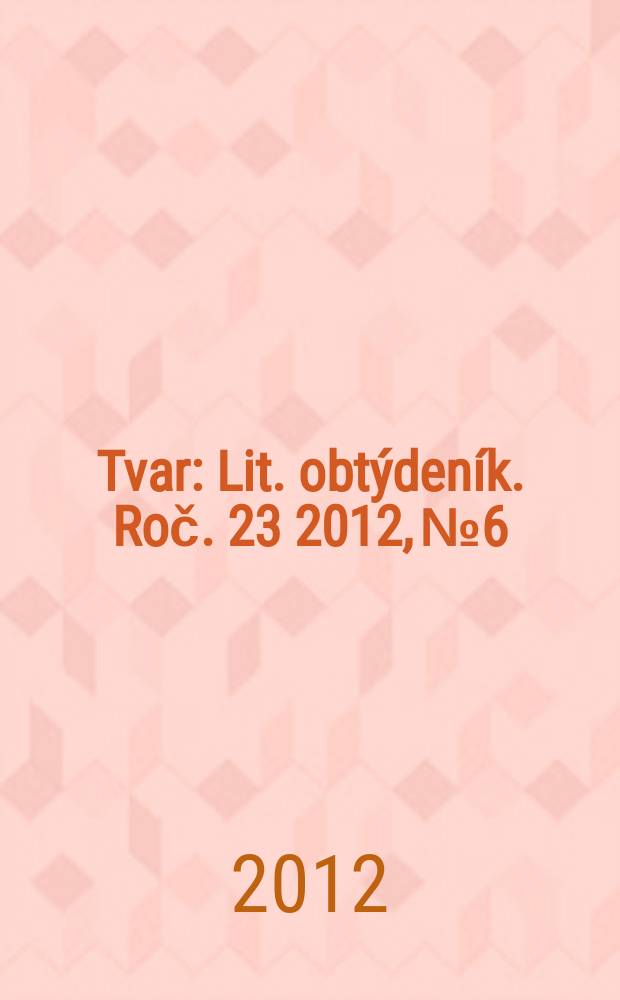 Tvar : Lit. obt&yacute;den&iacute;k. Roč. 23 2012, № 6
