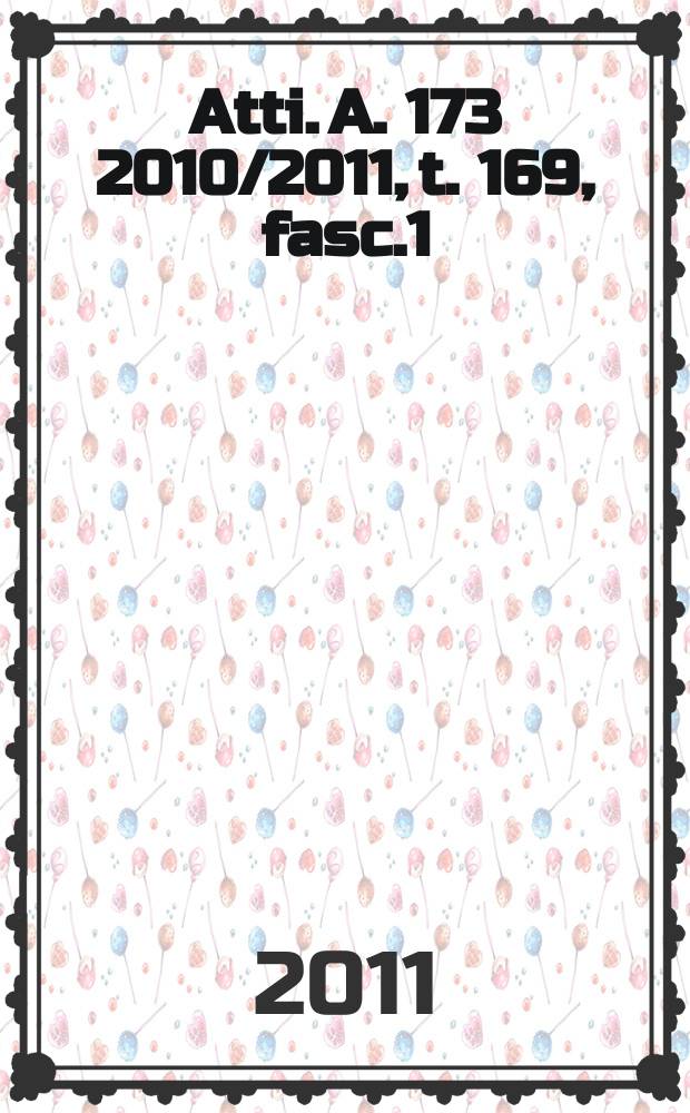 Atti. A. 173 2010/2011, t. 169, fasc.1/3