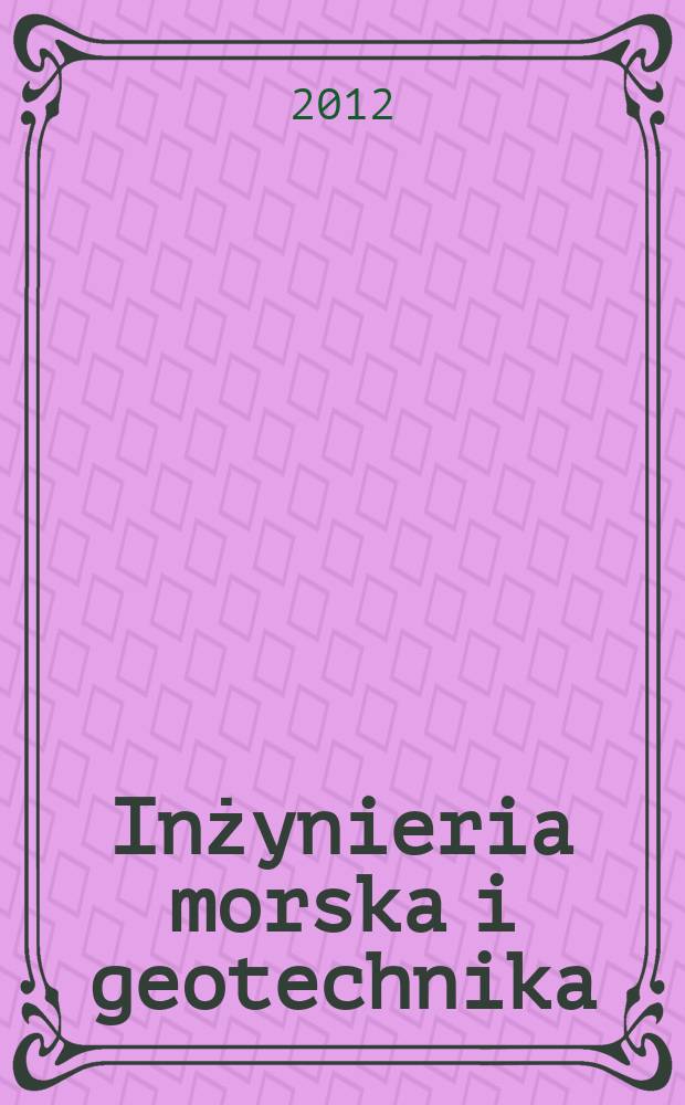 Inżynieria morska i geotechnika : 2-miesięcznik nauk.-techn. Organ Kom. nauk.-techn. ds. gospodarski morskiej not Stow. inżynierów i techników wodnych i melioracyjnych. R. 33 2012, № 3