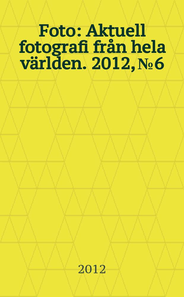 Foto : Aktuell fotografi från hela världen. 2012, № 6