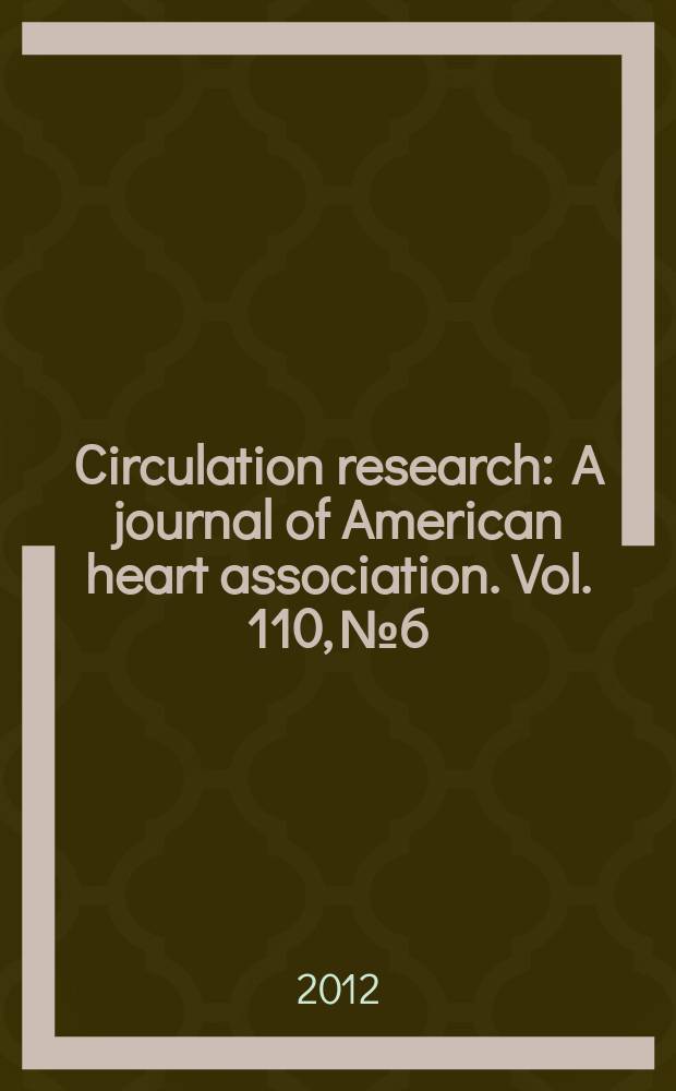 Circulation research : A journal of American heart association. Vol. 110, № 6