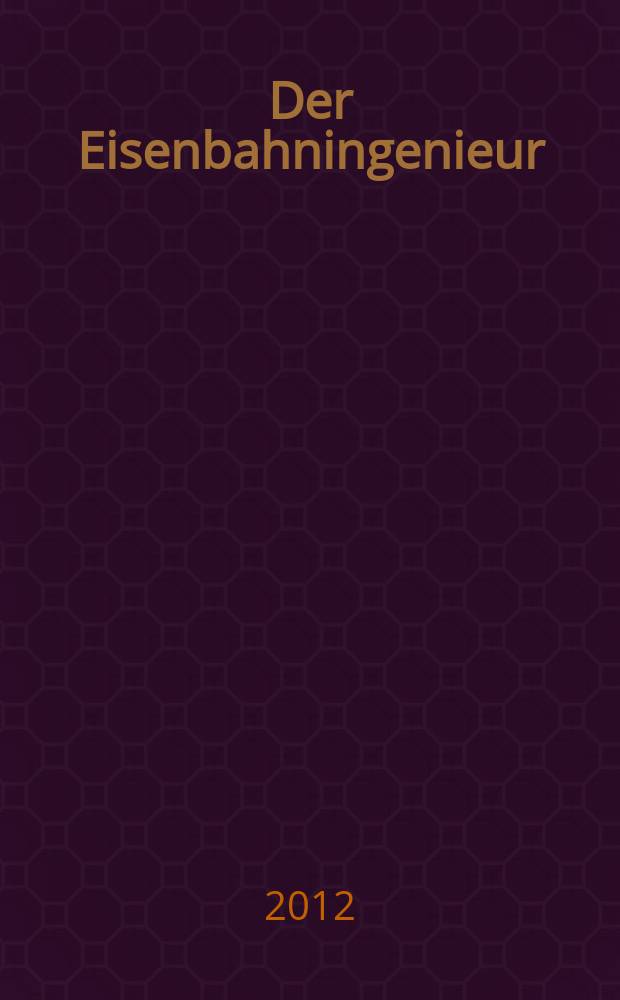 Der Eisenbahningenieur : Zeitschrift des Vereins deutscher Eisenbahningenieure Vereinigt mit "Der Eisenbahnbau" [und] "Eisenbahntechnik". Jg. 63 2012, H. 5