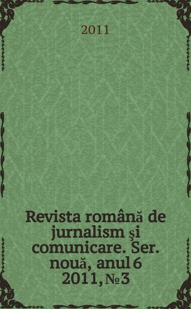 Revista rom&acirc;nă de jurnalism şi comunicare. Ser. nouă, anul 6 2011, № 3