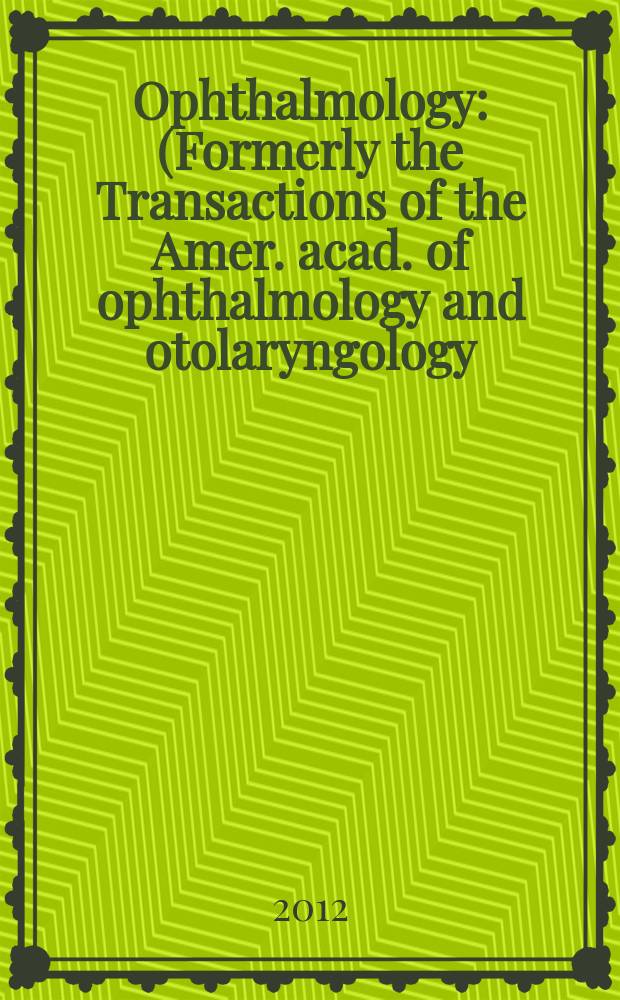 Ophthalmology : (Formerly the Transactions of the Amer. acad. of ophthalmology and otolaryngology). Vol. 119, № 2