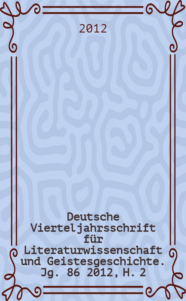 Deutsche Vierteljahrsschrift für Literaturwissenschaft und Geistesgeschichte. Jg. 86 2012, H. 2