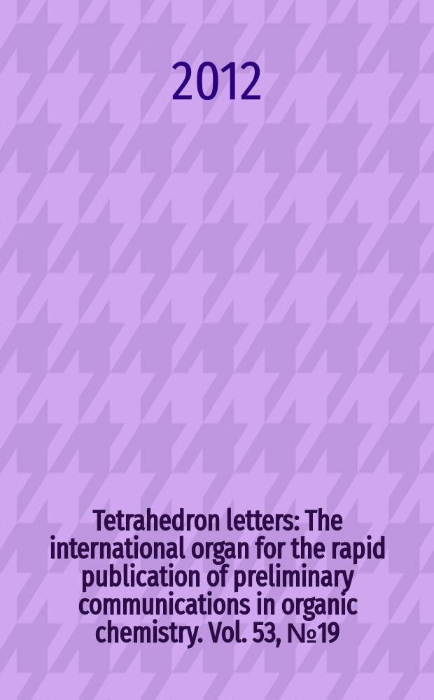 Tetrahedron letters : The international organ for the rapid publication of preliminary communications in organic chemistry. Vol. 53, № 19