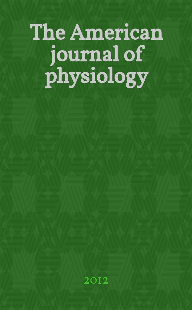 The American journal of physiology : Ed. for the Amer. physiol. soc. Vol. 302, № 4, pt. 2