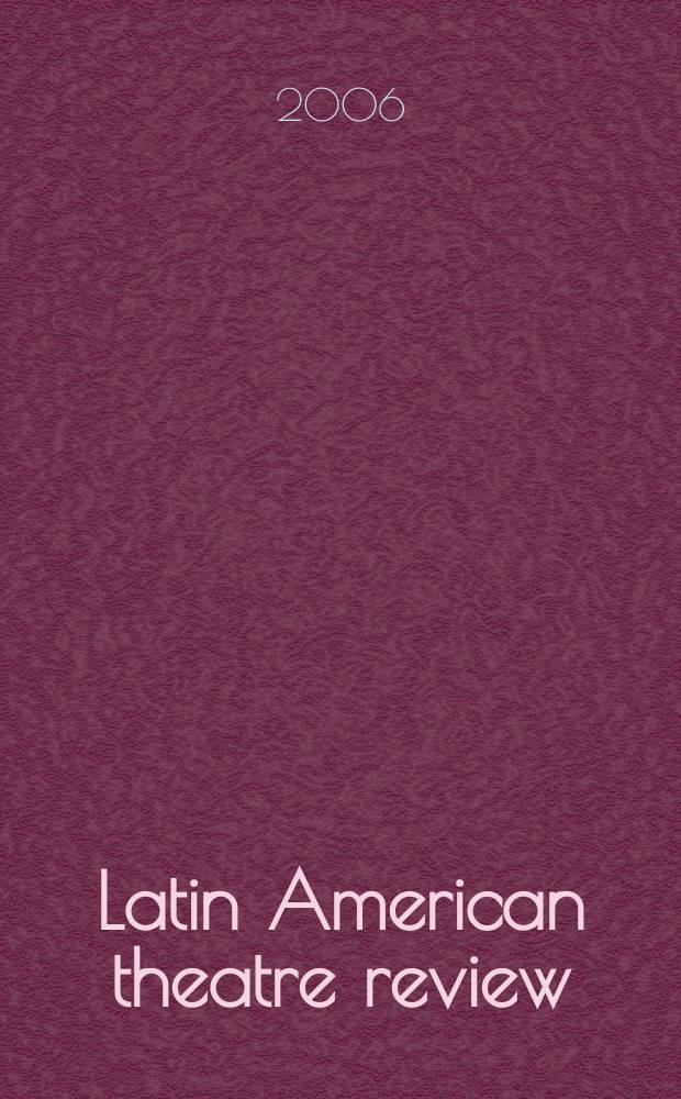 Latin American theatre review : A journal devoted to the theatre and drama of Spanish and Portuguese America. [T.] 39, №2