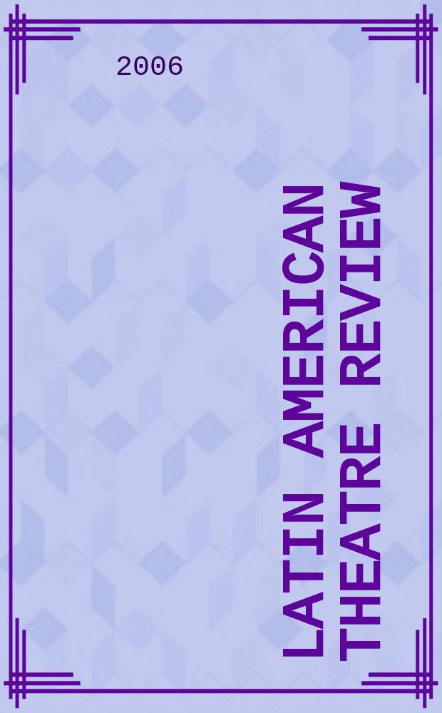 Latin American theatre review : A journal devoted to the theatre and drama of Spanish and Portuguese America. [T.] 40, №1