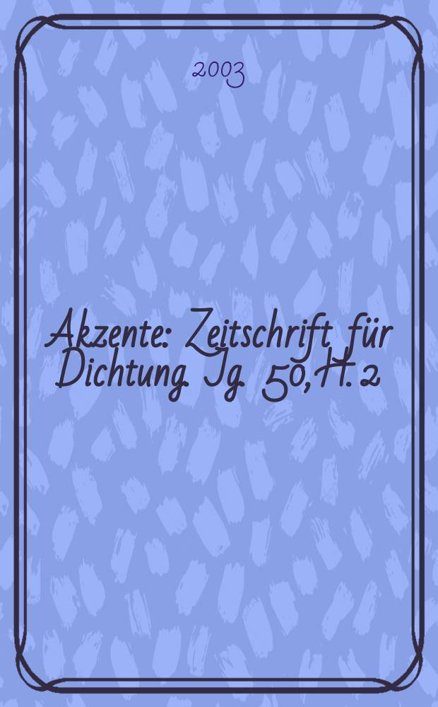 Akzente : Zeitschrift f&uuml;r Dichtung. Jg. 50, H. 2