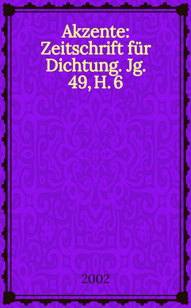 Akzente : Zeitschrift f&uuml;r Dichtung. Jg. 49, H. 6