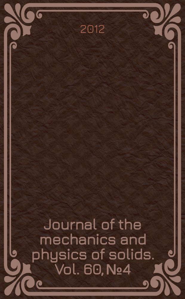 Journal of the mechanics and physics of solids. Vol. 60, № 4