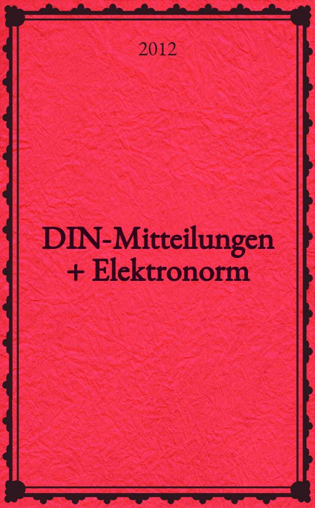 DIN-Mitteilungen + Elektronorm : Zentralorgan der deutschen Normung. Jg. 91 2012, H. 3