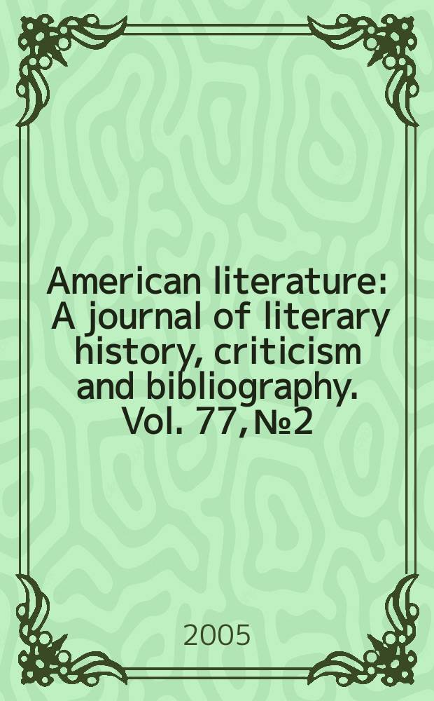 American literature : A journal of literary history, criticism and bibliography. Vol. 77, № 2