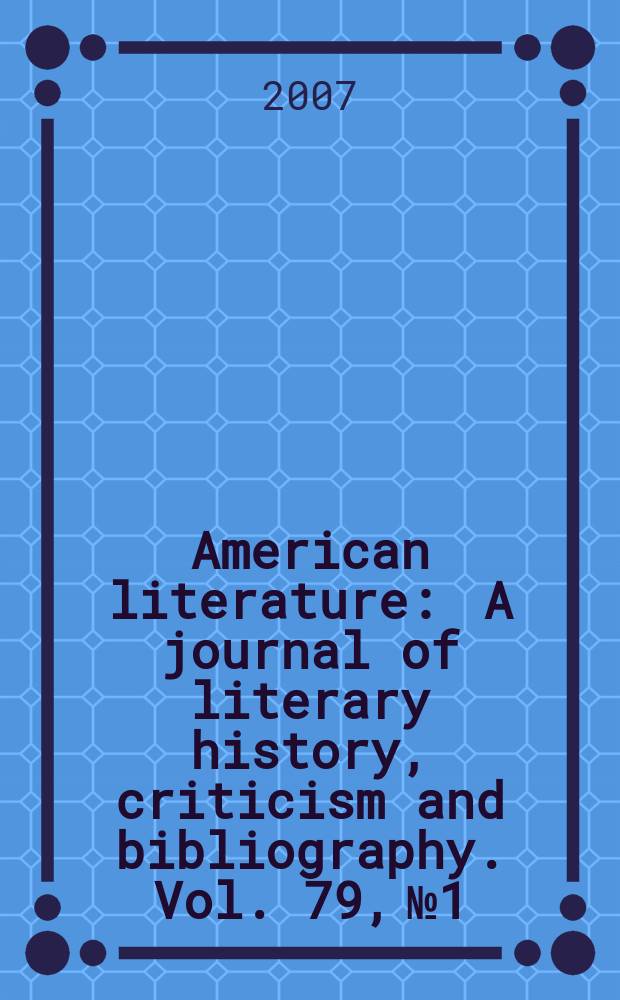 American literature : A journal of literary history, criticism and bibliography. Vol. 79, № 1