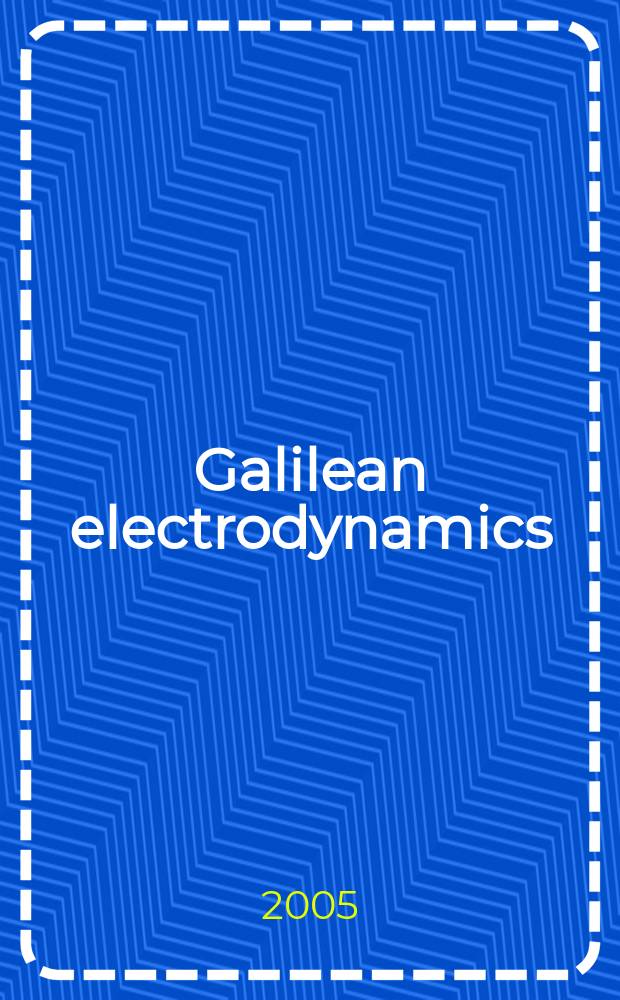 Galilean electrodynamics : Experience, reason a. simplicity above authority. Vol. 16, № 1