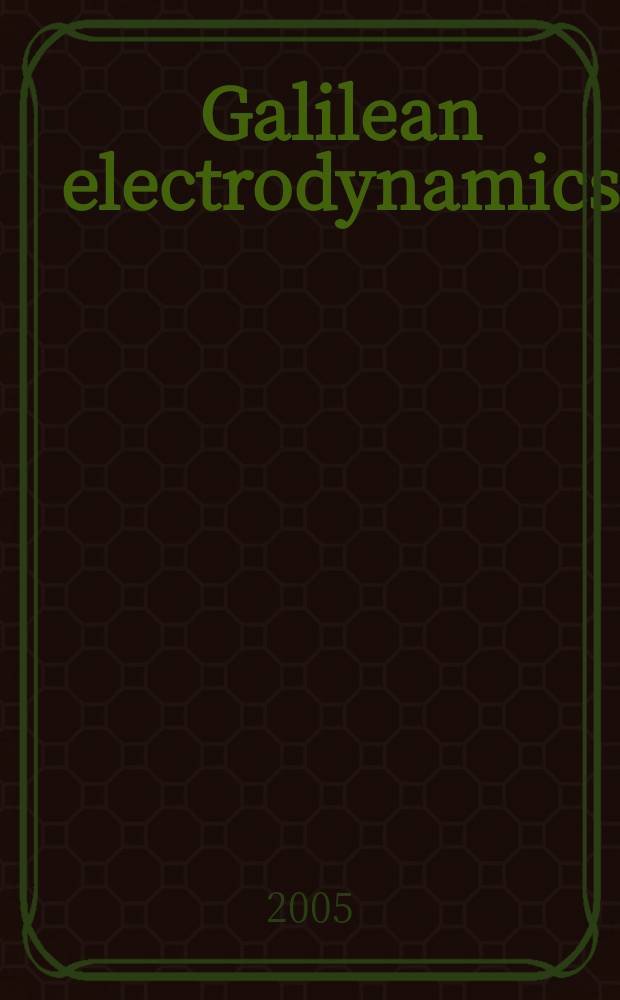 Galilean electrodynamics : Experience, reason a. simplicity above authority. Vol. 16, № 2