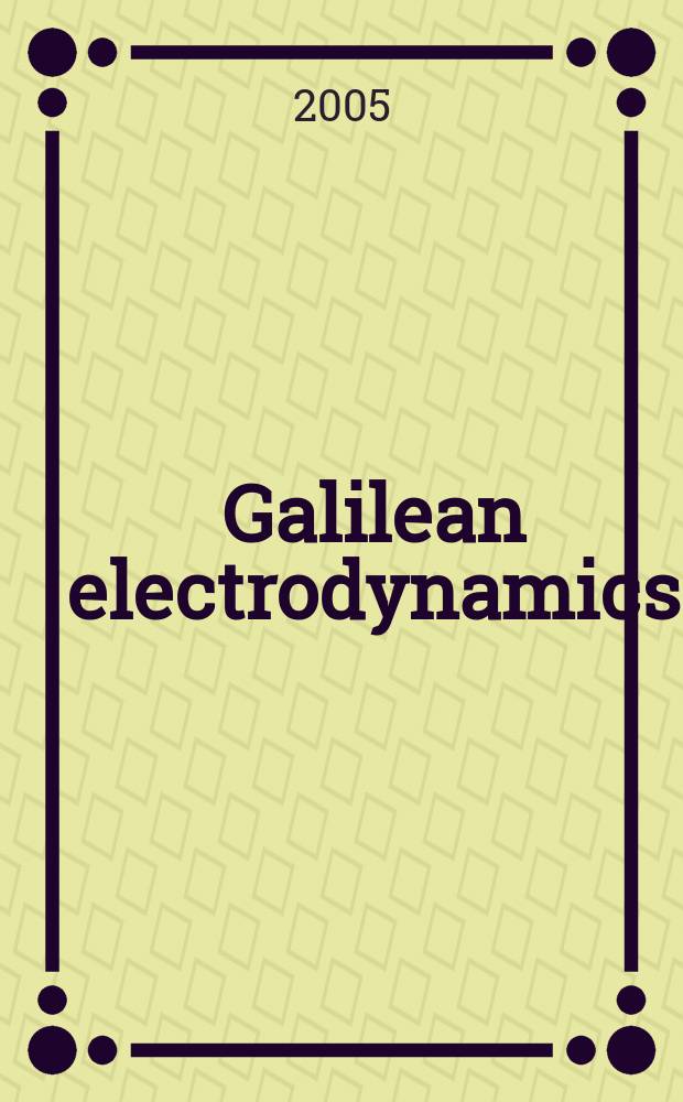 Galilean electrodynamics : Experience, reason a. simplicity above authority. Vol. 16, № 3