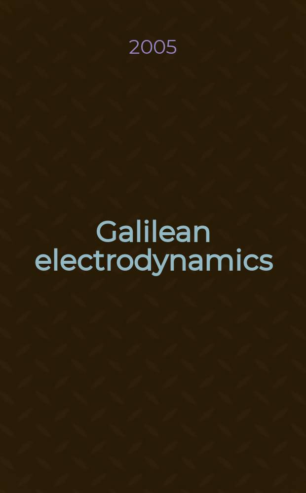 Galilean electrodynamics : Experience, reason a. simplicity above authority. Vol. 16, № 6