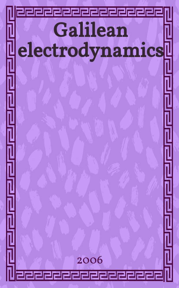 Galilean electrodynamics : Experience, reason a. simplicity above authority. Vol. 17, № 4