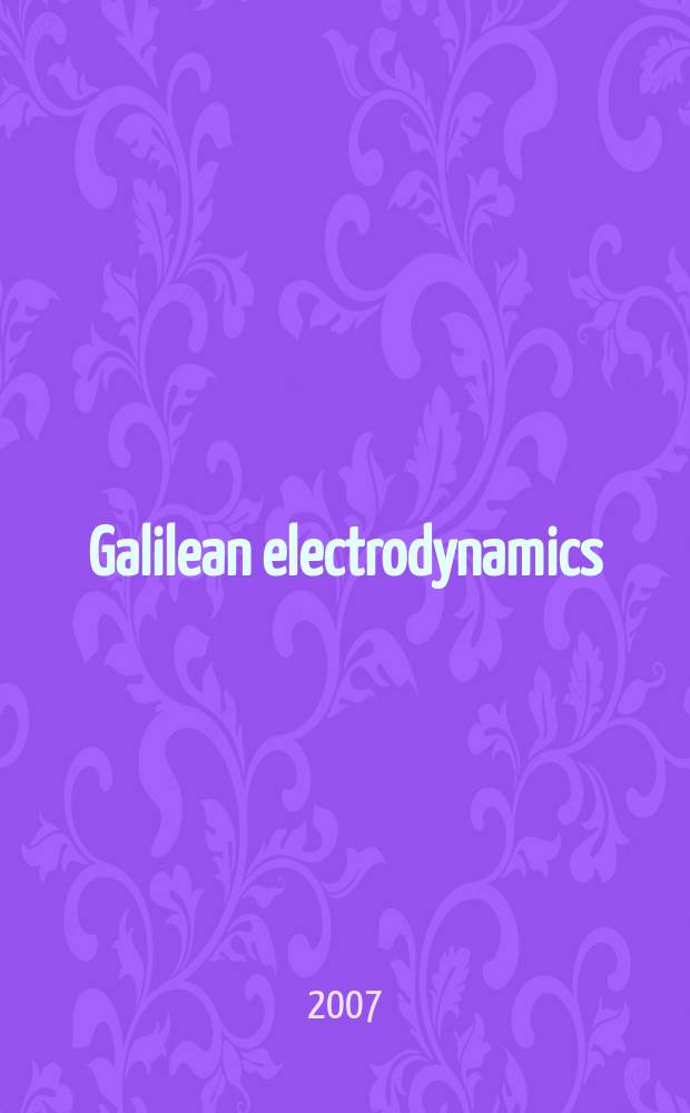 Galilean electrodynamics : Experience, reason a. simplicity above authority. Vol. 18, № 2