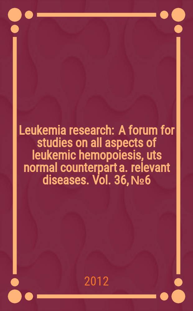 Leukemia research : A forum for studies on all aspects of leukemic hemopoiesis, uts normal counterpart a. relevant diseases. Vol. 36, № 6