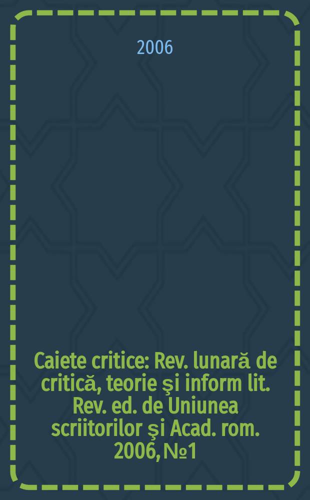 Caiete critice : Rev. lunară de critică, teorie şi inform lit. Rev. ed. de Uniunea scriitorilor şi Acad. rom. 2006, № 1/2(219/220)