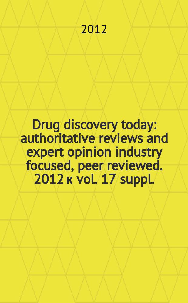 Drug discovery today : authoritative reviews and expert opinion industry focused, peer reviewed. 2012 к vol. 17 suppl. : Strategic approaches to target identification and validation = Стратегические подходы к идентификации и проверке мишени