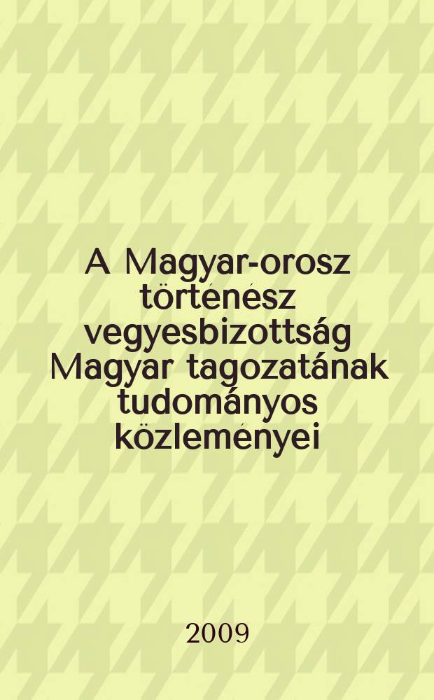A Magyar-orosz történész vegyesbizottság Magyar tagozatának tudományos közleményei = Научные записки Венгерского отделения Венгерско-российской комиссии историков