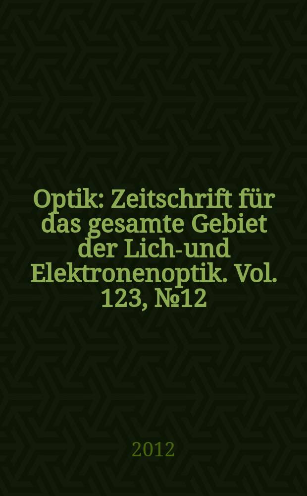 Optik : Zeitschrift für das gesamte Gebiet der Licht- und Elektronenoptik. Vol. 123, № 12