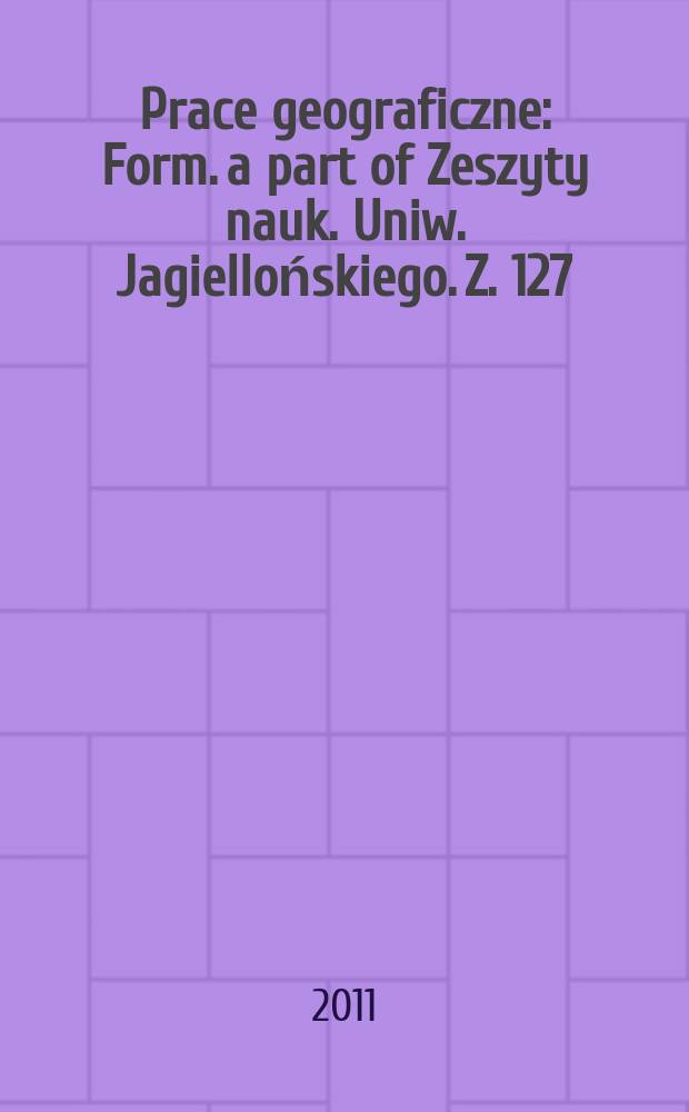 Prace geograficzne : Form. a part of Zeszyty nauk. Uniw. Jagiellońskiego. Z. 127
