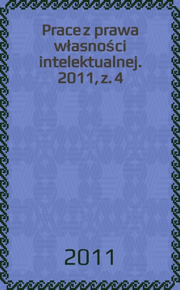 Prace z prawa własności intelektualnej. 2011, z. 4 (114)