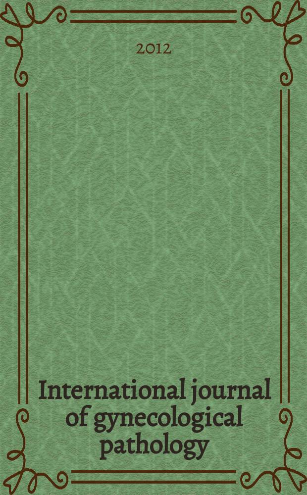 International journal of gynecological pathology : Offic. j. of the Intern. soc. of gynecological pathologists. Vol. 31, № 1