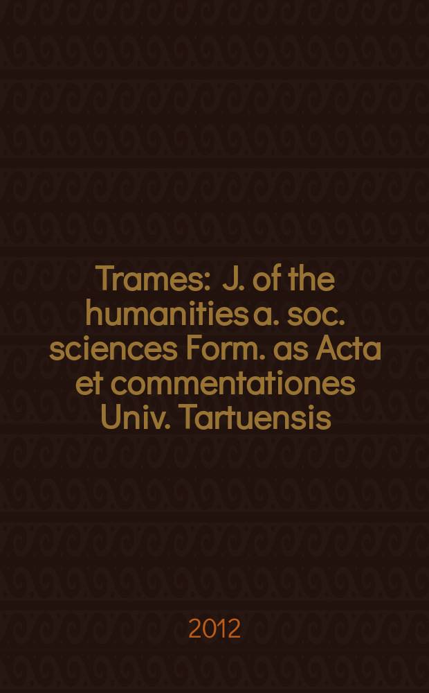 Trames : J. of the humanities a. soc. sciences Form. as Acta et commentationes Univ. Tartuensis (Dorpatensis). B. a. Proc. of the Est. acad. of sciences, Humanities a. social sciences An offic. publ. of the Est. acad. of sciences a. the Univ. of Tartu. Vol. 16, № 2