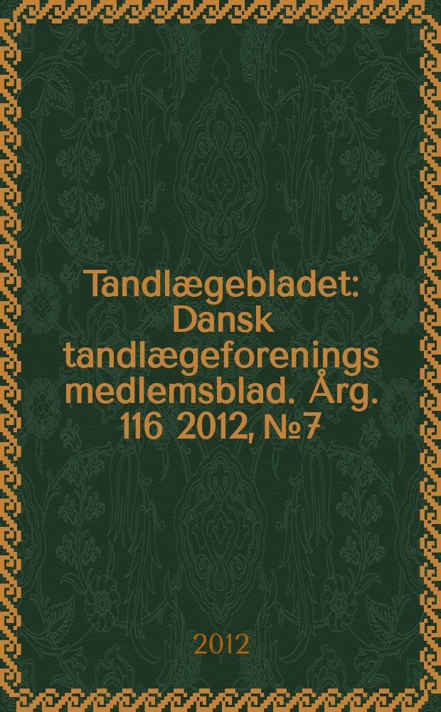 Tandlægebladet : Dansk tandlægeforenings medlemsblad. Årg. 116 2012, № 7