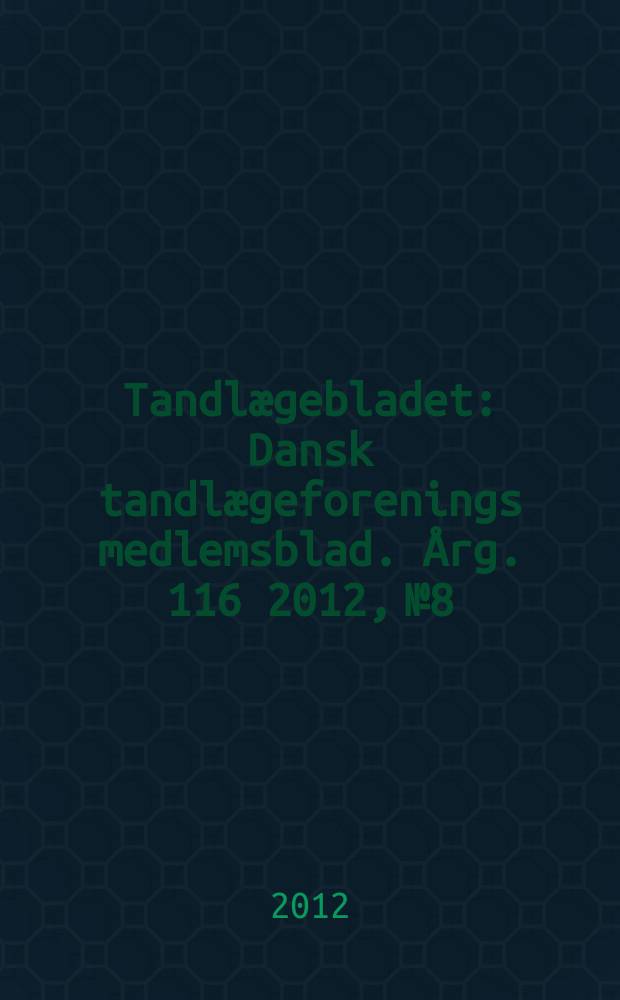 Tandlægebladet : Dansk tandlægeforenings medlemsblad. Årg. 116 2012, № 8
