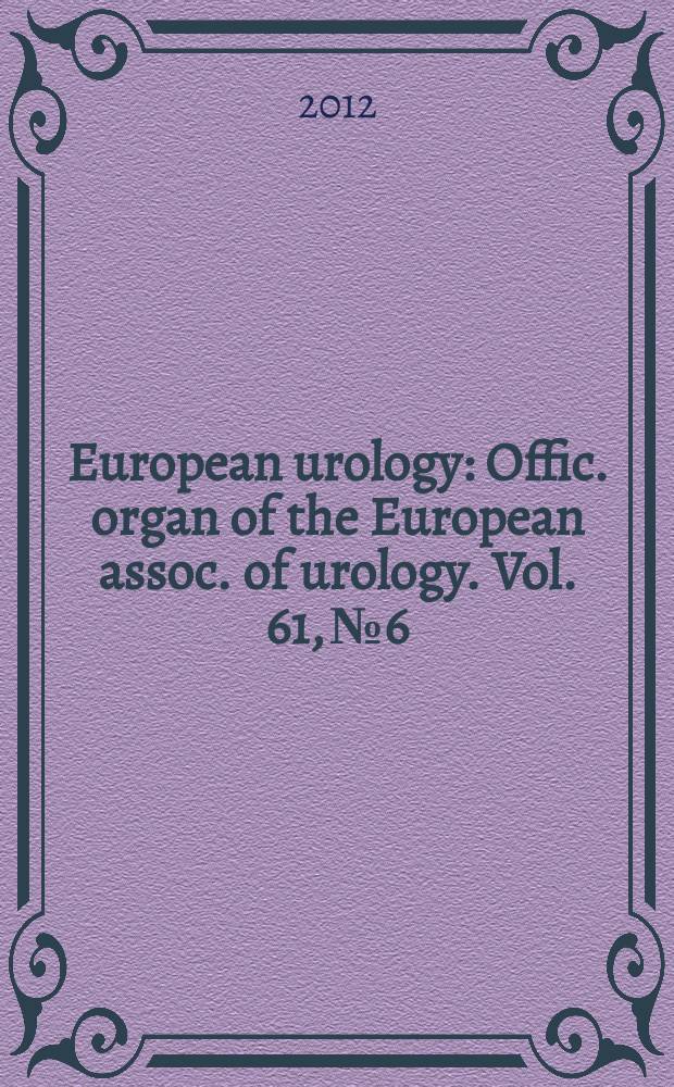European urology : Offic. organ of the European assoc. of urology. Vol. 61, № 6