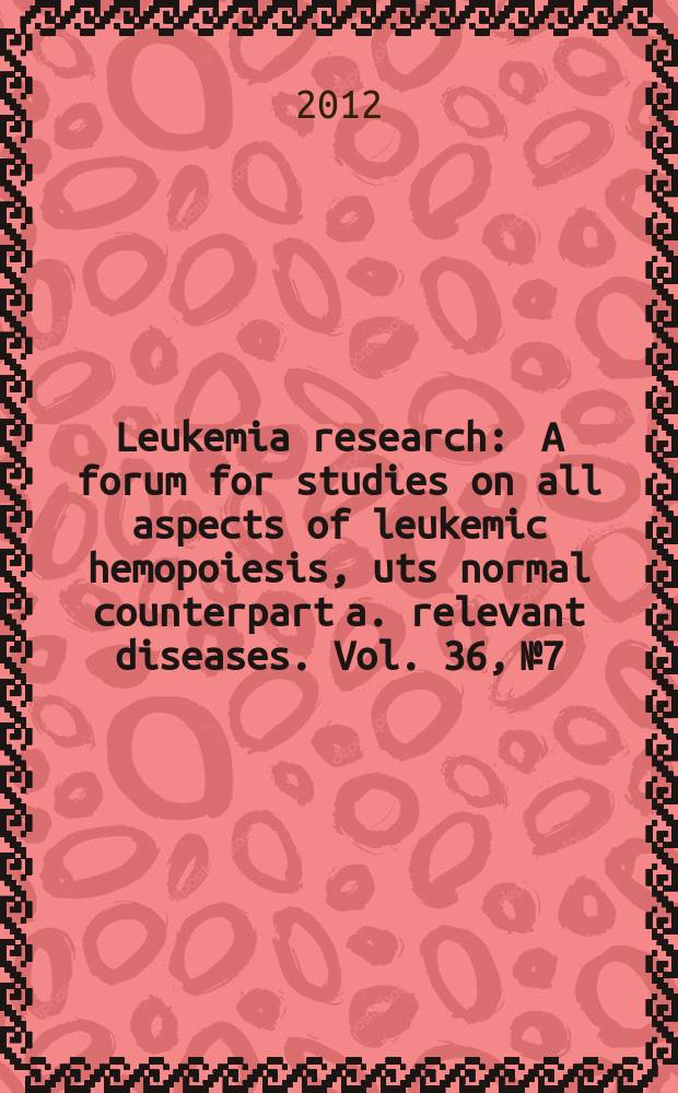 Leukemia research : A forum for studies on all aspects of leukemic hemopoiesis, uts normal counterpart a. relevant diseases. Vol. 36, № 7