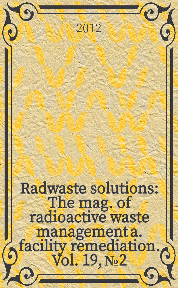 Radwaste solutions : The mag. of radioactive waste management a. facility remediation. Vol. 19, № 2