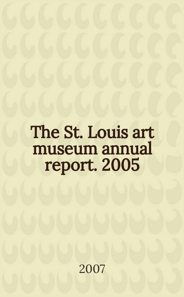 The St. Louis art museum annual report. 2005/2006