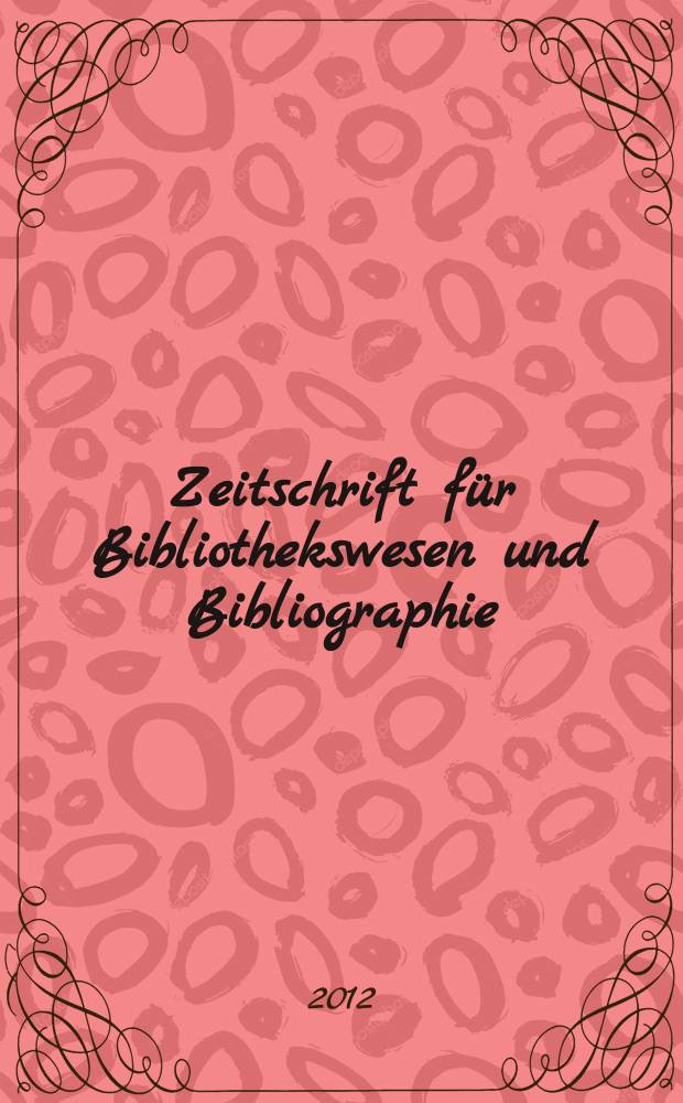 Zeitschrift f&uuml;r Bibliothekswesen und Bibliographie : Organ des Vereins deutscher Bibliothekare und des Vereins der Diplombibliothekare an wissenschaftlichen Bibliotheken. Jg. 59 2012, H. 2