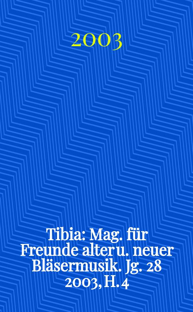 Tibia : Mag. für Freunde alter u. neuer Bläsermusik. Jg. 28 2003, H. 4